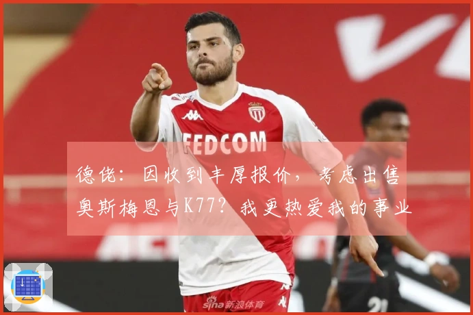 德佬：因收到丰厚报价，考虑出售奥斯梅恩与K77？我更热爱我的事业