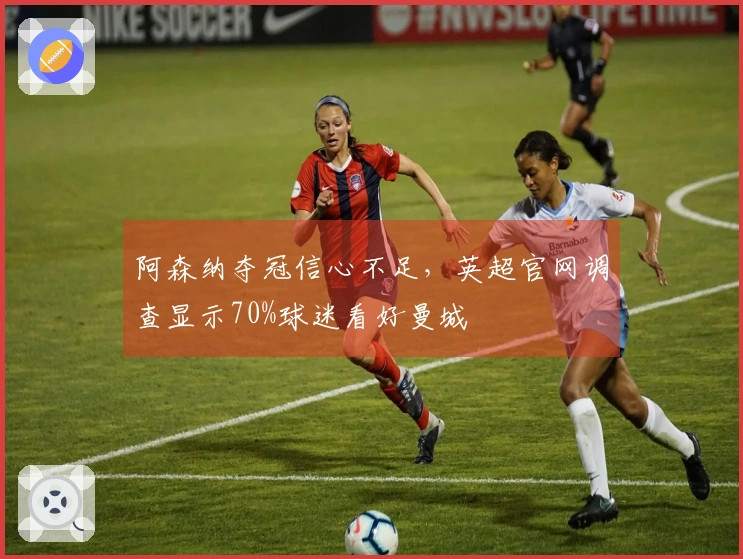 阿森纳夺冠信心不足，英超官网调查显示70%球迷看好曼城